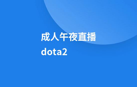 成人午夜直播dota2