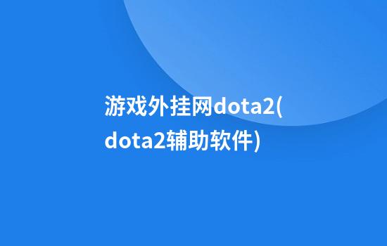 游戏外挂网dota2(dota2辅助软件)