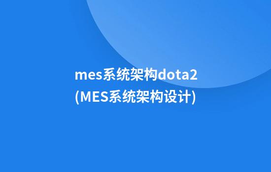 mes系统架构dota2(MES系统架构设计)