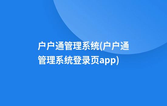 户户通管理系统(户户通管理系统登录页app)