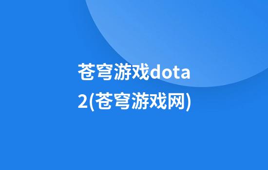 苍穹游戏dota2(苍穹游戏网)