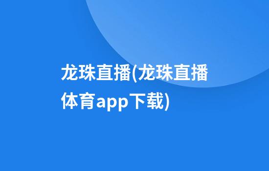 龙珠直播(龙珠直播体育app下载)