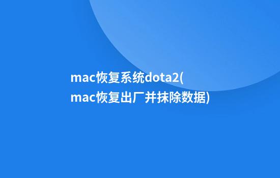 mac恢复系统dota2(mac恢复出厂并抹除数据)