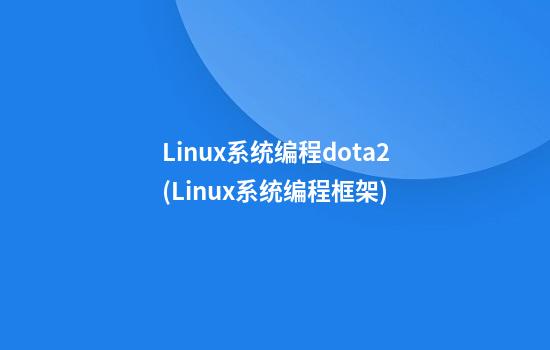 Linux系统编程dota2(Linux系统编程框架)