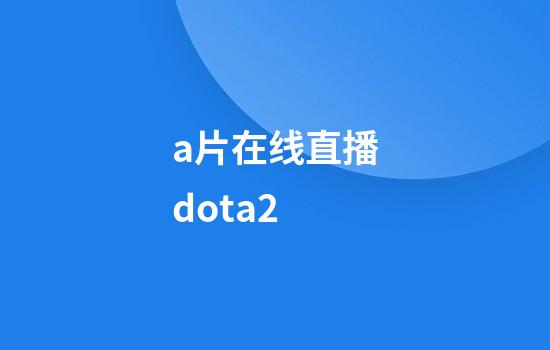 a片在线直播dota2