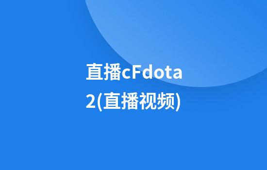 直播cFdota2(直播视频)