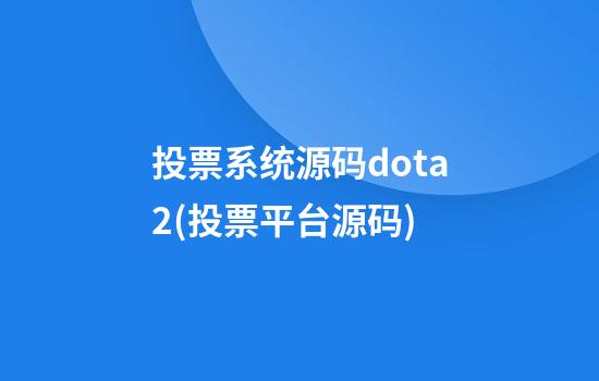 投票系统源码dota2(投票平台源码)