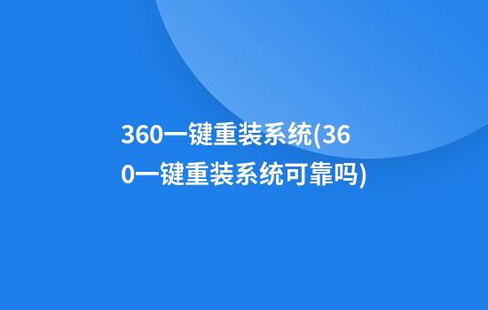 360一键重装系统(360一键重装系统可靠吗)