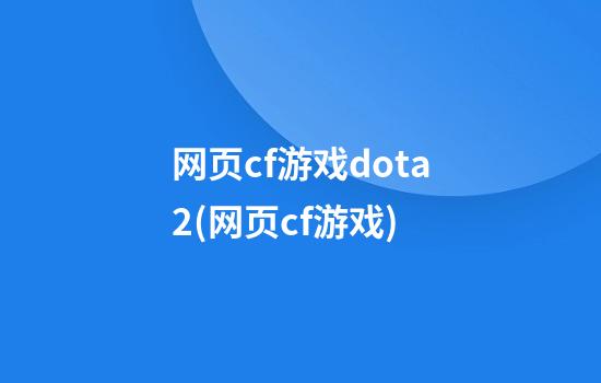 网页cf游戏dota2(网页cf游戏)