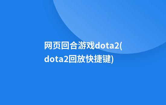 网页回合游戏dota2(dota2回放快捷键)