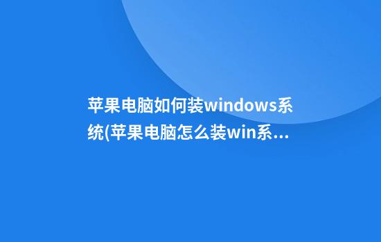 苹果电脑如何装windows系统(苹果电脑怎么装win系统)