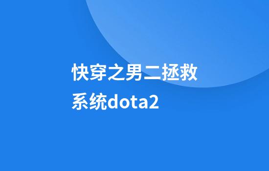 快穿之男二拯救系统dota2