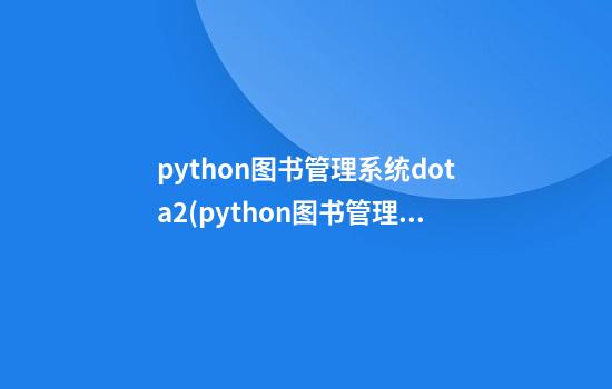 python图书管理系统dota2(python图书管理系统课程设计)