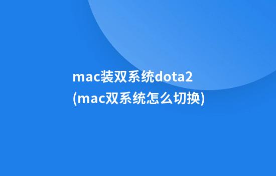 mac装双系统dota2(mac双系统怎么切换)