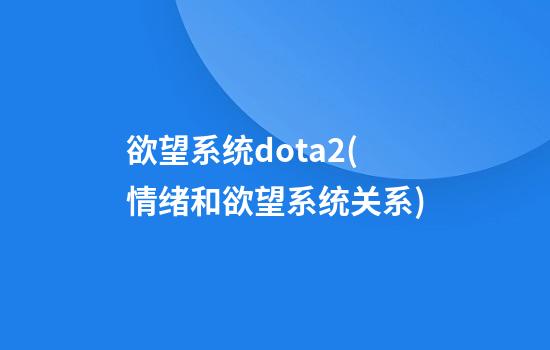 欲望系统dota2(情绪和欲望系统关系)