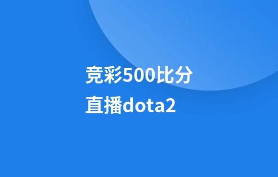 竞彩500比分直播dota2