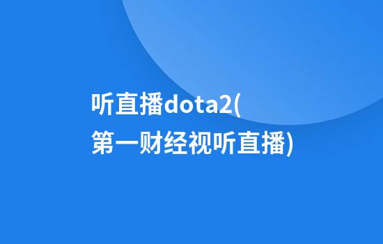 听直播dota2(第一财经视听直播)