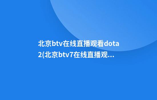 北京btv在线直播观看dota2(北京btv7在线直播观看)