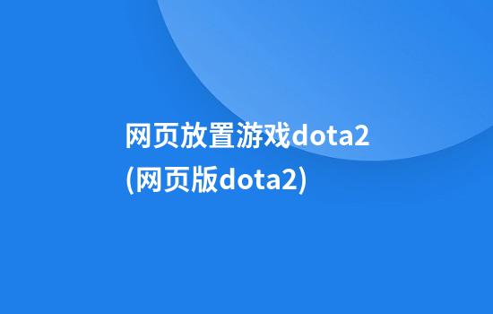 网页放置游戏dota2(网页版dota2)