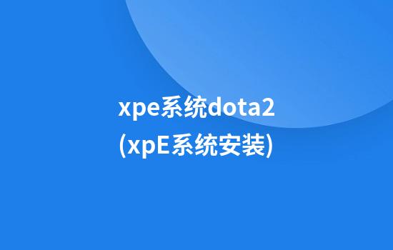 xpe系统dota2(xpE系统安装)