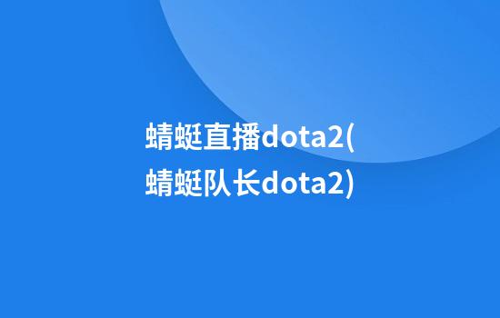 蜻蜓直播dota2(蜻蜓队长dota2)