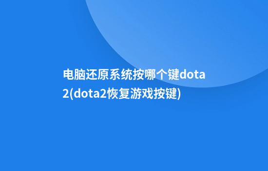 电脑还原系统按哪个键dota2(dota2恢复游戏按键)