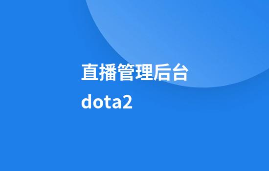 直播管理后台dota2