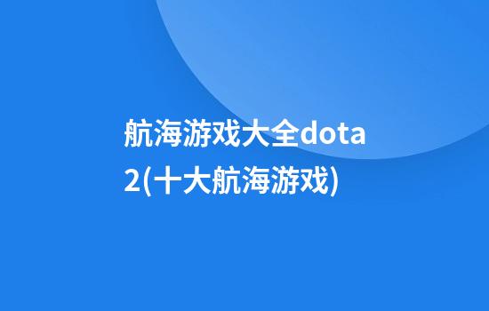 航海游戏大全dota2(十大航海游戏)