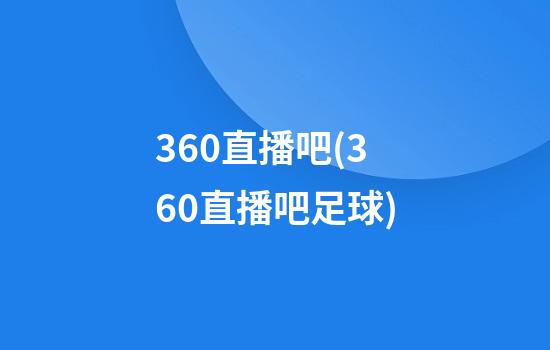 360直播吧(360直播吧足球)