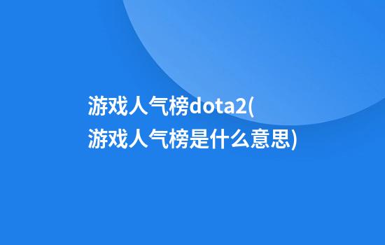 游戏人气榜dota2(游戏人气榜是什么意思)