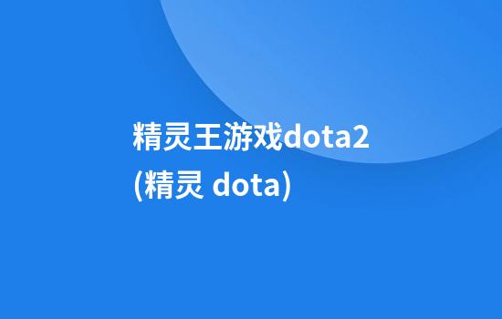 精灵王游戏dota2(精灵 dota)