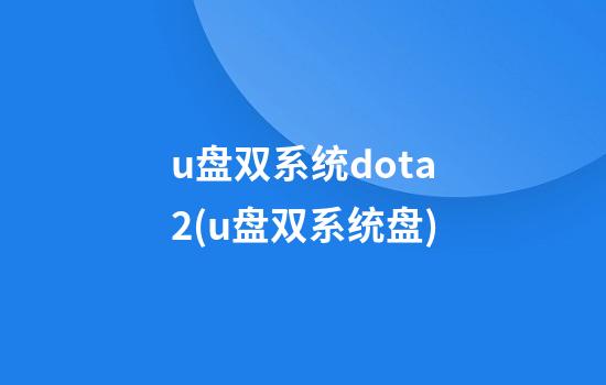 u盘双系统dota2(u盘双系统盘)