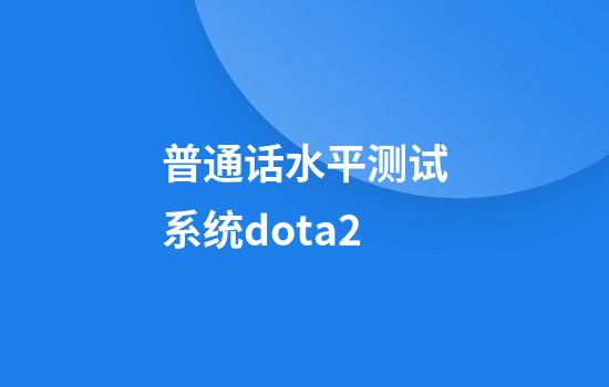 普通话水平测试系统dota2