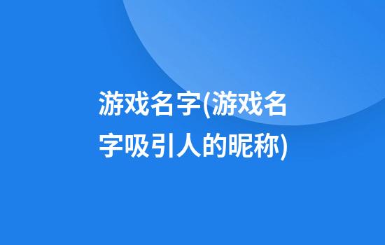 游戏名字(游戏名字吸引人的昵称)