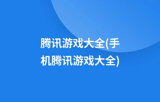 腾讯游戏大全(手机腾讯游戏大全)