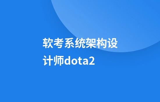 软考系统架构设计师dota2