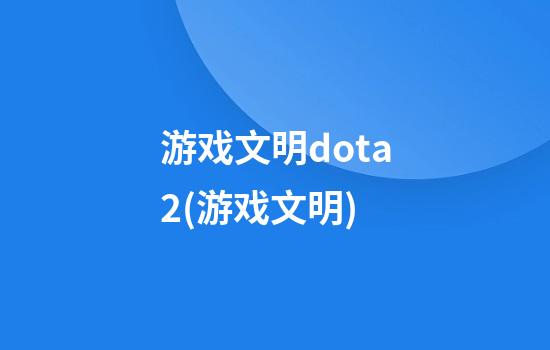 游戏文明dota2(游戏文明)