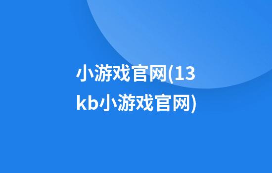 小游戏官网(13kb小游戏官网)