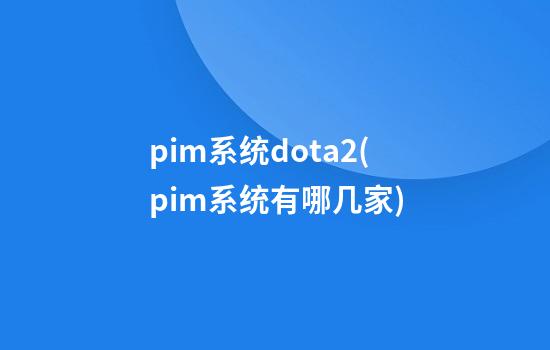 pim系统dota2(pim系统有哪几家)