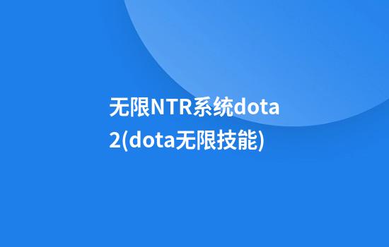 无限NTR系统dota2(dota无限技能)