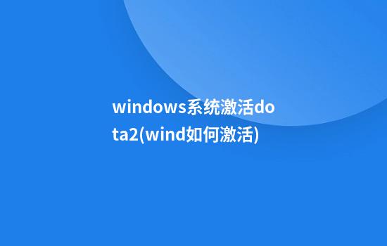 windows系统激活dota2(wind如何激活)