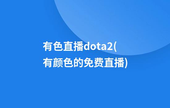 有色直播dota2(有颜色的免费直播)