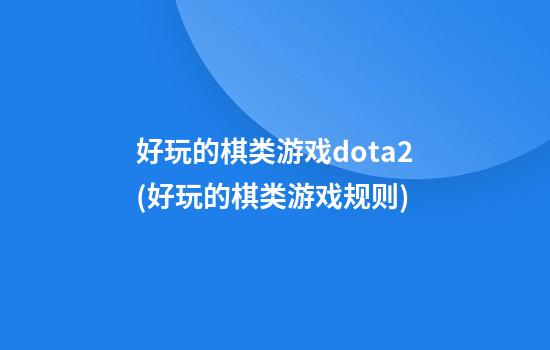 好玩的棋类游戏dota2(好玩的棋类游戏规则)