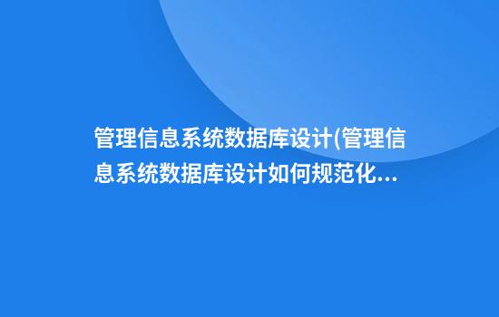 管理信息系统数据库设计(管理信息系统数据库设计如何规范化)