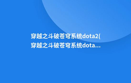 穿越之斗破苍穹系统dota2(穿越之斗破苍穹系统dota2小说)