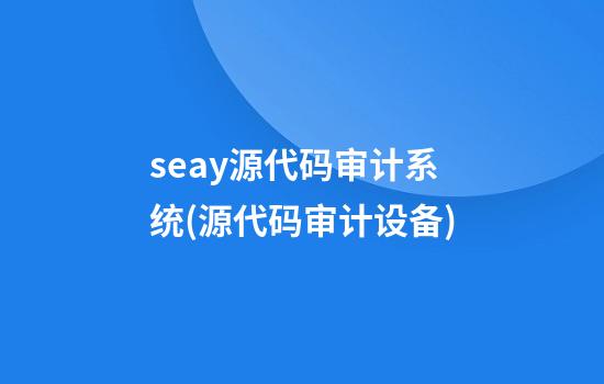 seay源代码审计系统(源代码审计设备)