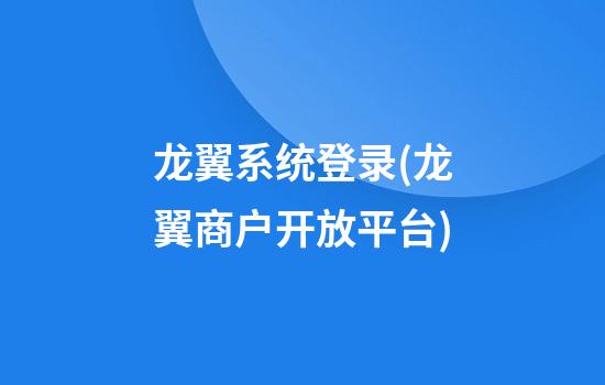 龙翼系统登录(龙翼商户开放平台)