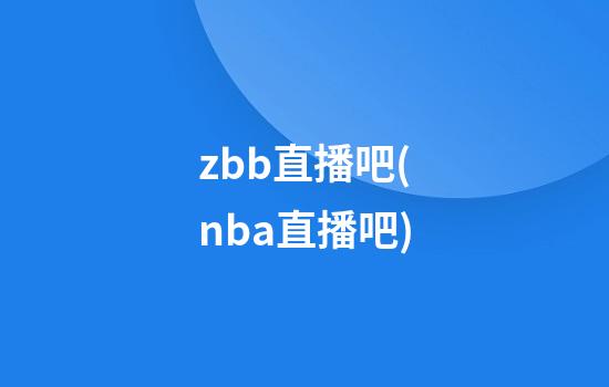 zbb直播吧(nba直播吧)