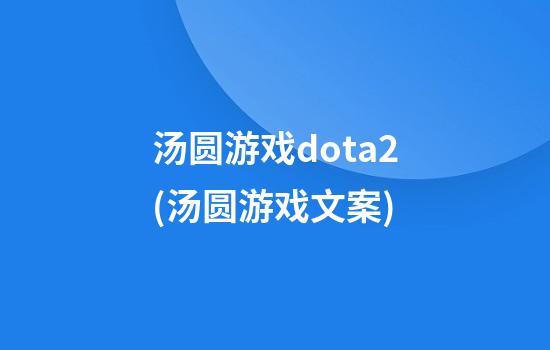 汤圆游戏dota2(汤圆游戏文案)