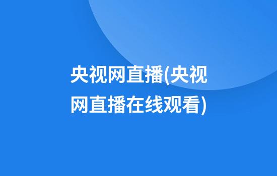 央视网直播(央视网直播在线观看)